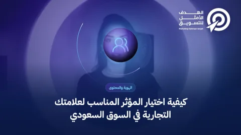 كيفية اختيار المؤثر المناسب لعلامتك التجارية في السوق السعودي