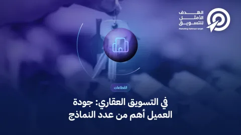 في التسويق العقاري: جودة العميل أهم من عدد النماذج